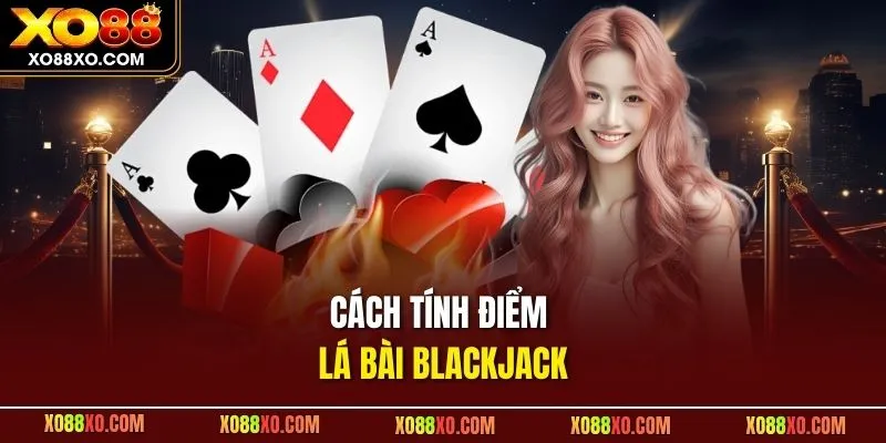 Cách tính điểm lá bài Blackjack