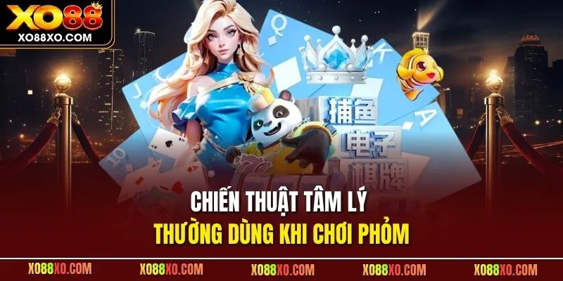 Chiến thuật tâm lý thường dùng khi chơi Phỏm