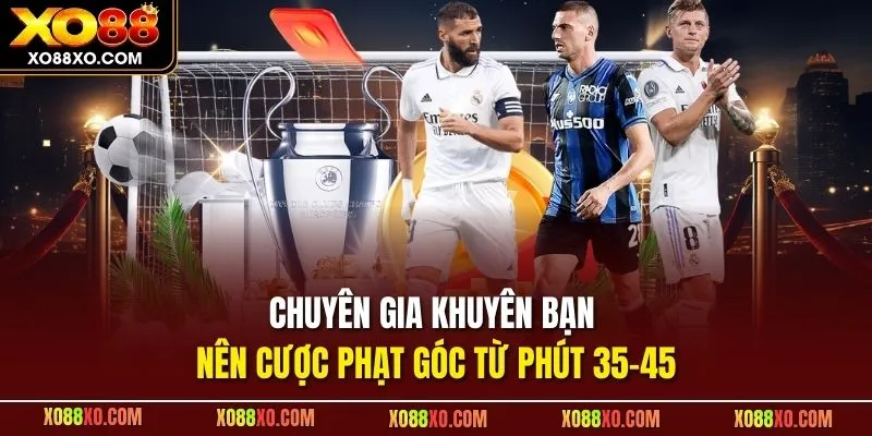 Chuyên gia khuyên bạn nên cược phạt góc từ phút 35-45