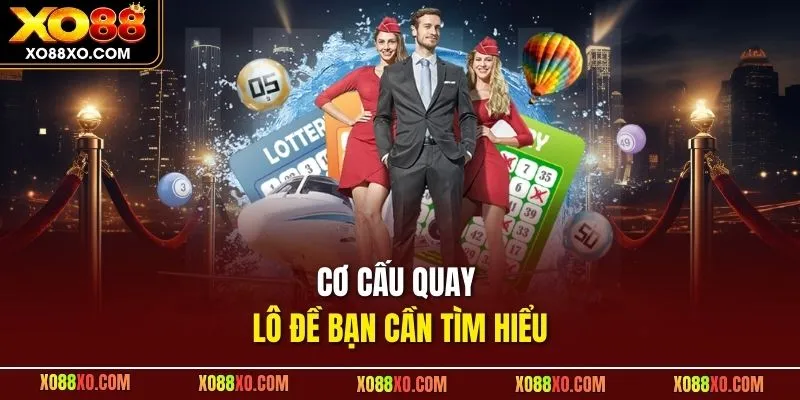 Cơ cấu quay lô đề bạn cần tìm hiểu