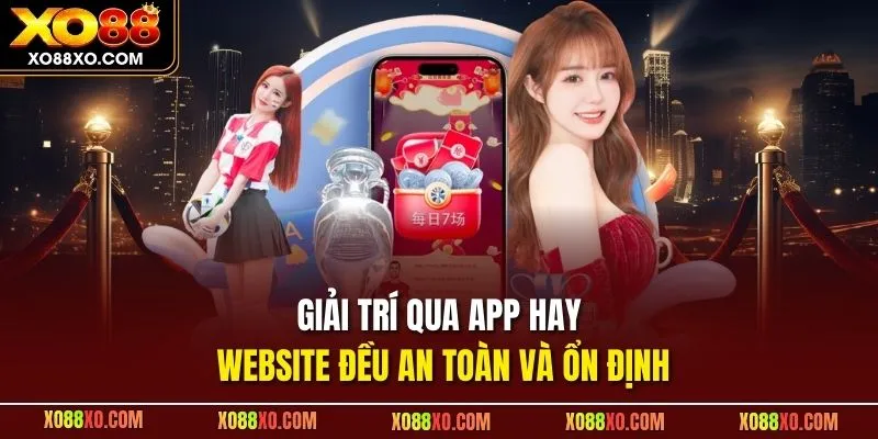 Giải trí qua app hay website đều an toàn và ổn định