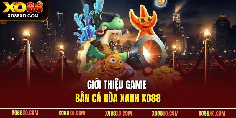 Giới thiệu game bắn cá rùa xanh XO88