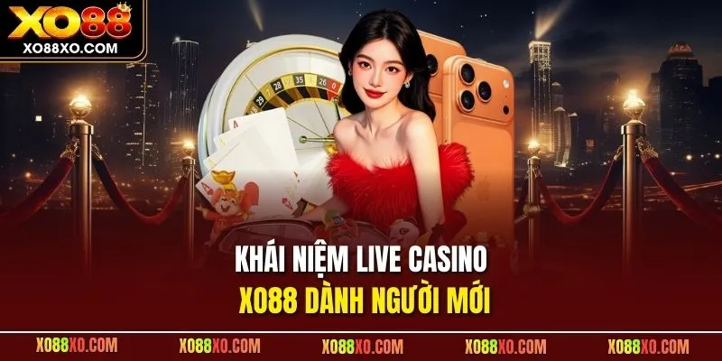 Khái niệm live casino XO88 dành người mới