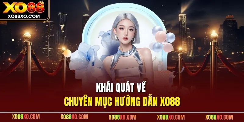 Khái quát về chuyên mục hướng dẫn XO88