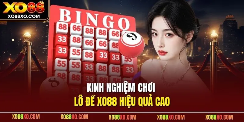 Kinh nghiệm chơi lô đề XO88 hiệu quả cao