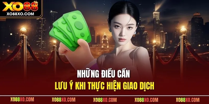 Những điều cần lưu ý khi thực hiện giao dịch