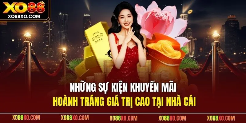 Những sự kiện khuyến mãi hoành tráng giá trị cao tại nhà cái